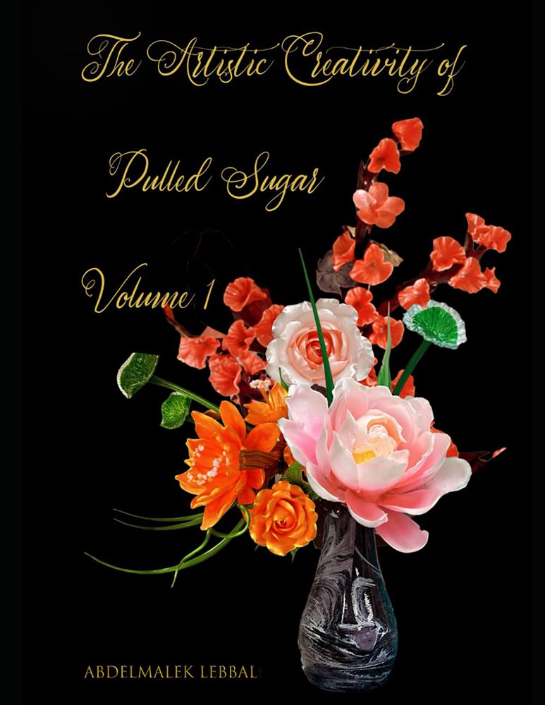 The Artistic Creativity of Pulled Sugar - Vol 1